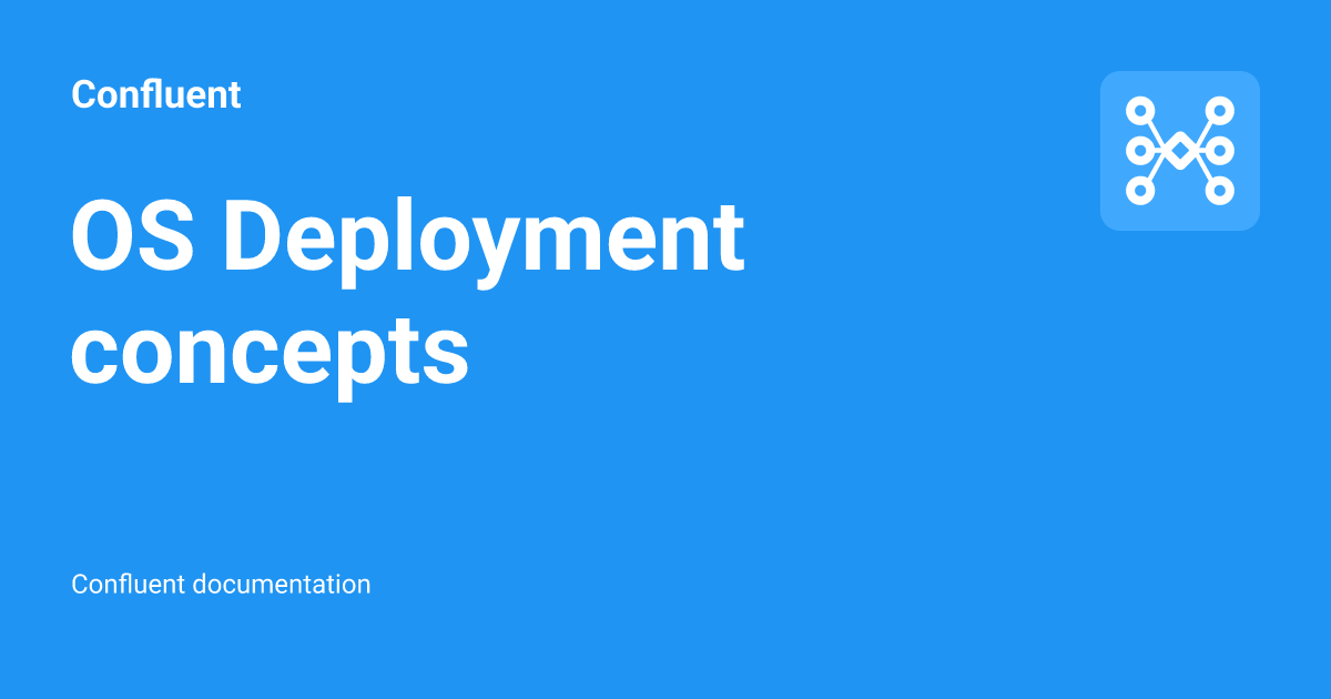 OS Deployment concepts - Confluent